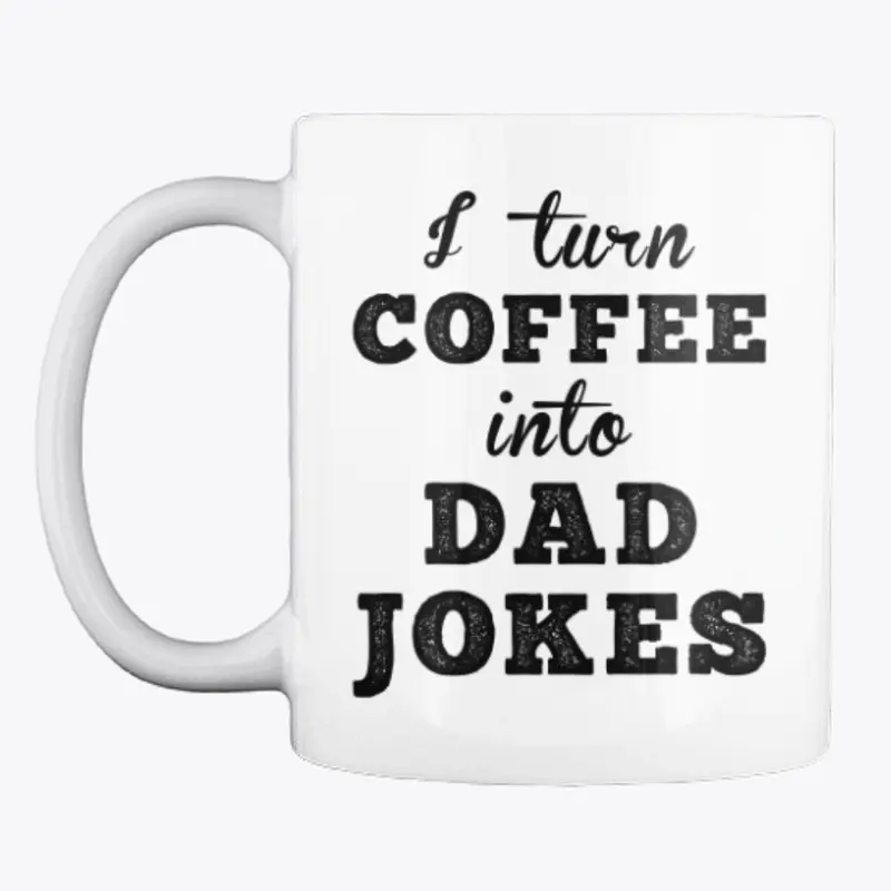 I TURN COFFEE INTO DAD JOKES